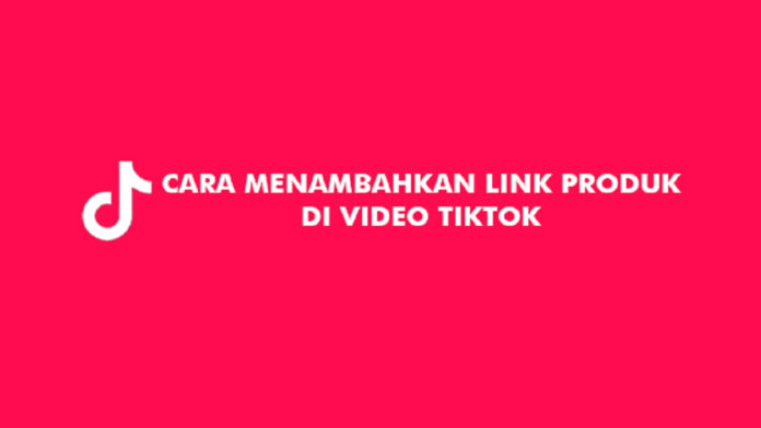 Cara Membuat Link Produk di TikTok Lengkap dengan Syaratnya