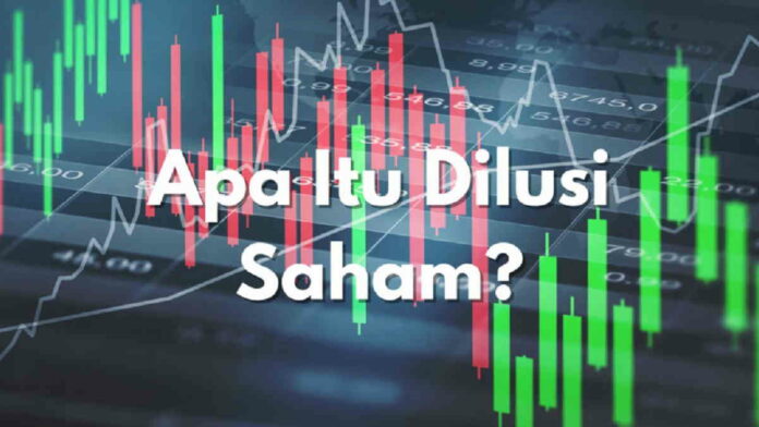 Efek Dilusi Saham Lengkap dengan Faktor Penyebabnya