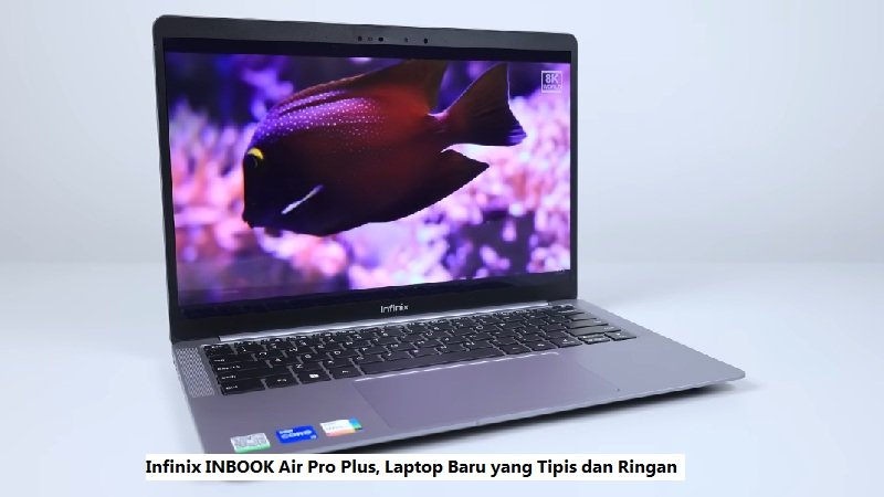 Infinix INBOOK Air Pro Plus, Laptop Baru yang Tipis dan Ringan